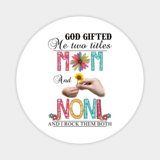 Vintage God Gifted Me Two Titles Mom And Noni Wildflower Hands Flower Happy Mothers Day Magnet
